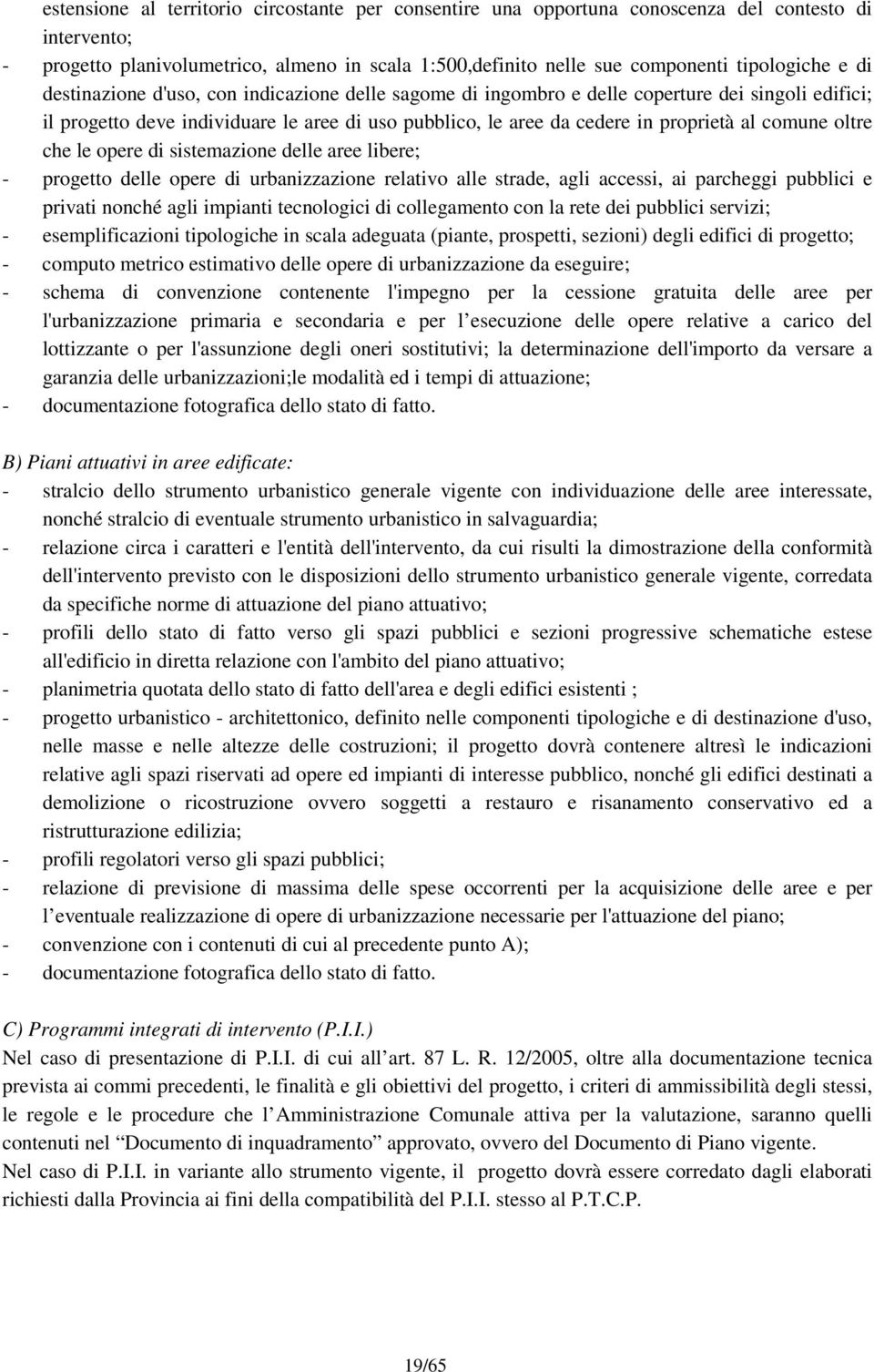 oltre che le opere di sistemazione delle aree libere; - progetto delle opere di urbanizzazione relativo alle strade, agli accessi, ai parcheggi pubblici e privati nonché agli impianti tecnologici di