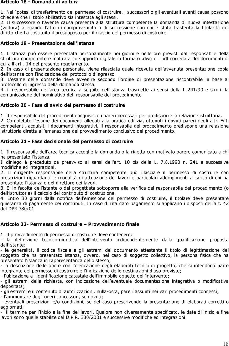 Il successore o l avente causa presenta alla struttura competente la domanda di nuova intestazione (voltura) allegando l atto di compravendita o di successione con cui è stata trasferita la