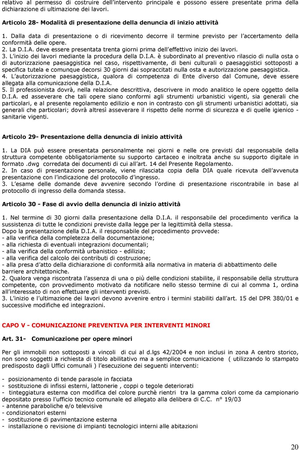 I.A. deve essere presentata trenta giorni prima dell effettivo inizio dei lavori. 3. L inizio dei lavori mediante la procedura della D.I.A. è subordinato al preventivo rilascio di nulla osta o di