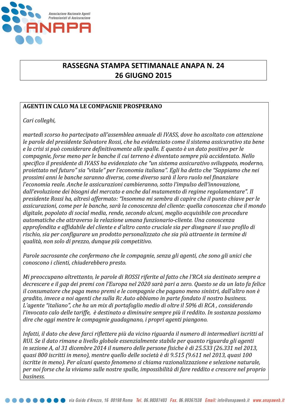 Salvatore Rossi, che ha evidenziato come il sistema assicurativo sta bene e la crisi si può considerare definitivamente alle spalle.