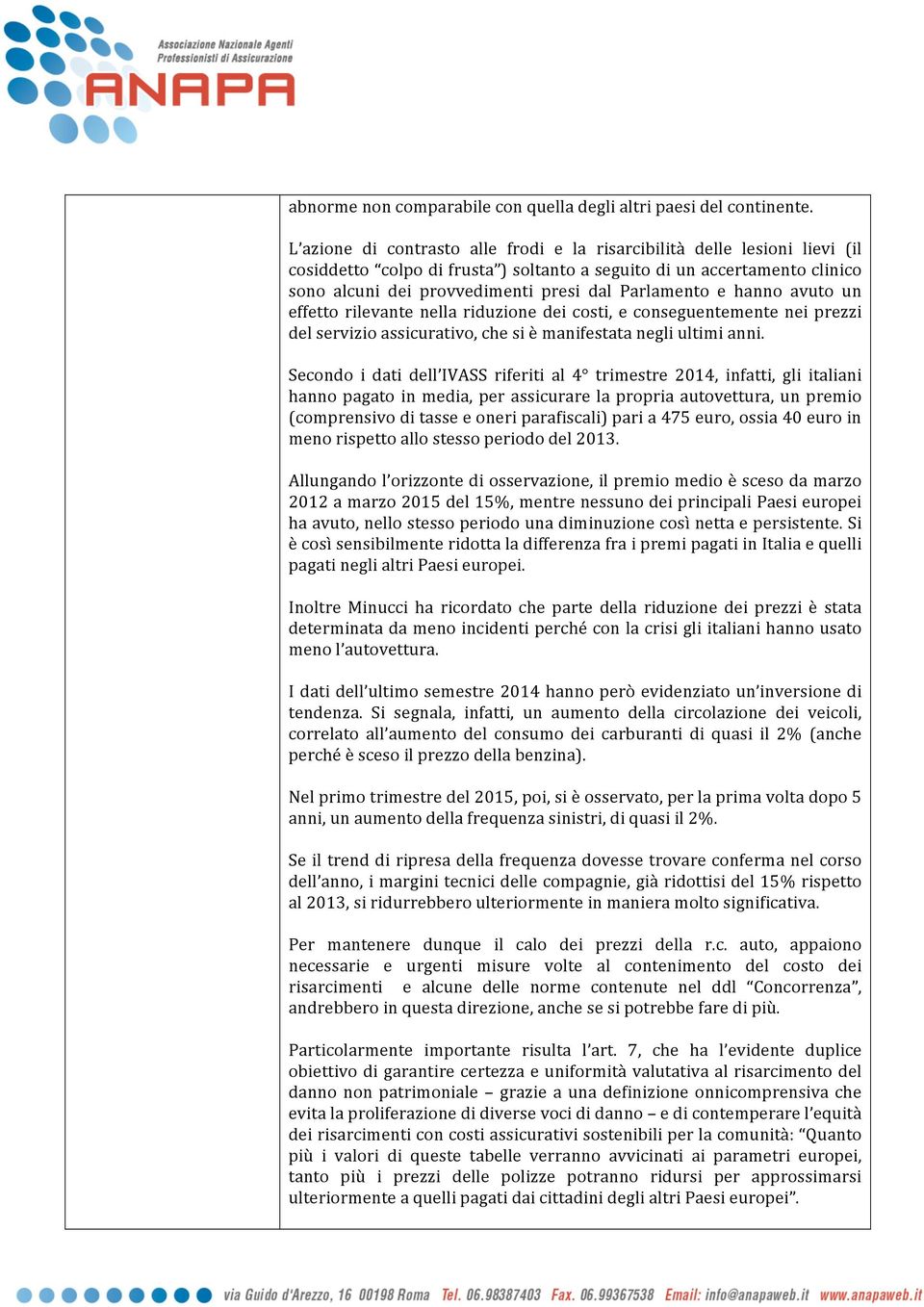 Parlamento e hanno avuto un effetto rilevante nella riduzione dei costi, e conseguentemente nei prezzi del servizio assicurativo, che si è manifestata negli ultimi anni.