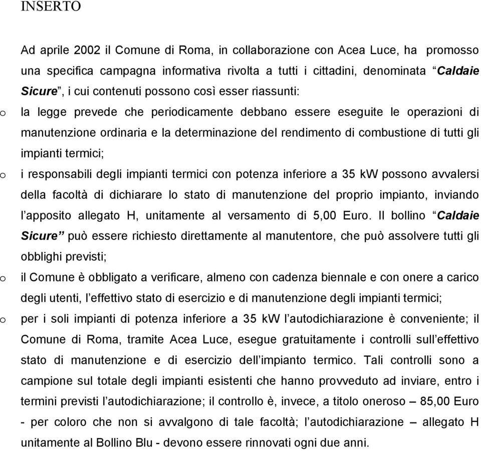 impianti termici; o i responsabili degli impianti termici con potenza inferiore a 35 kw possono avvalersi della facoltà di dichiarare lo stato di manutenzione del proprio impianto, inviando l