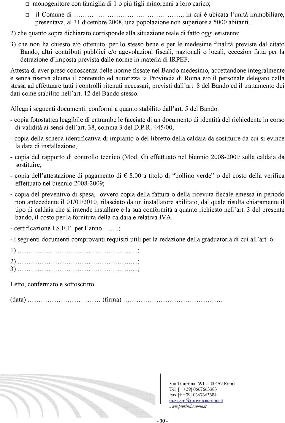 altri contributi pubblici e/o agevolazioni fiscali, nazionali o locali, eccezion fatta per la detrazione d imposta prevista dalle norme in materia di IRPEF.