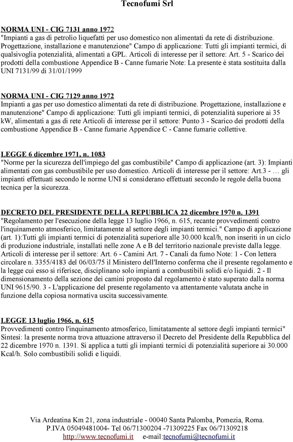 5 - Scarico dei prodotti della combustione Appendice B - Canne fumarie Note: La presente è stata sostituita dalla UNI 7131/99 di 31/01/1999 NORMA UNI - CIG 7129 anno 1972 Impianti a gas per uso