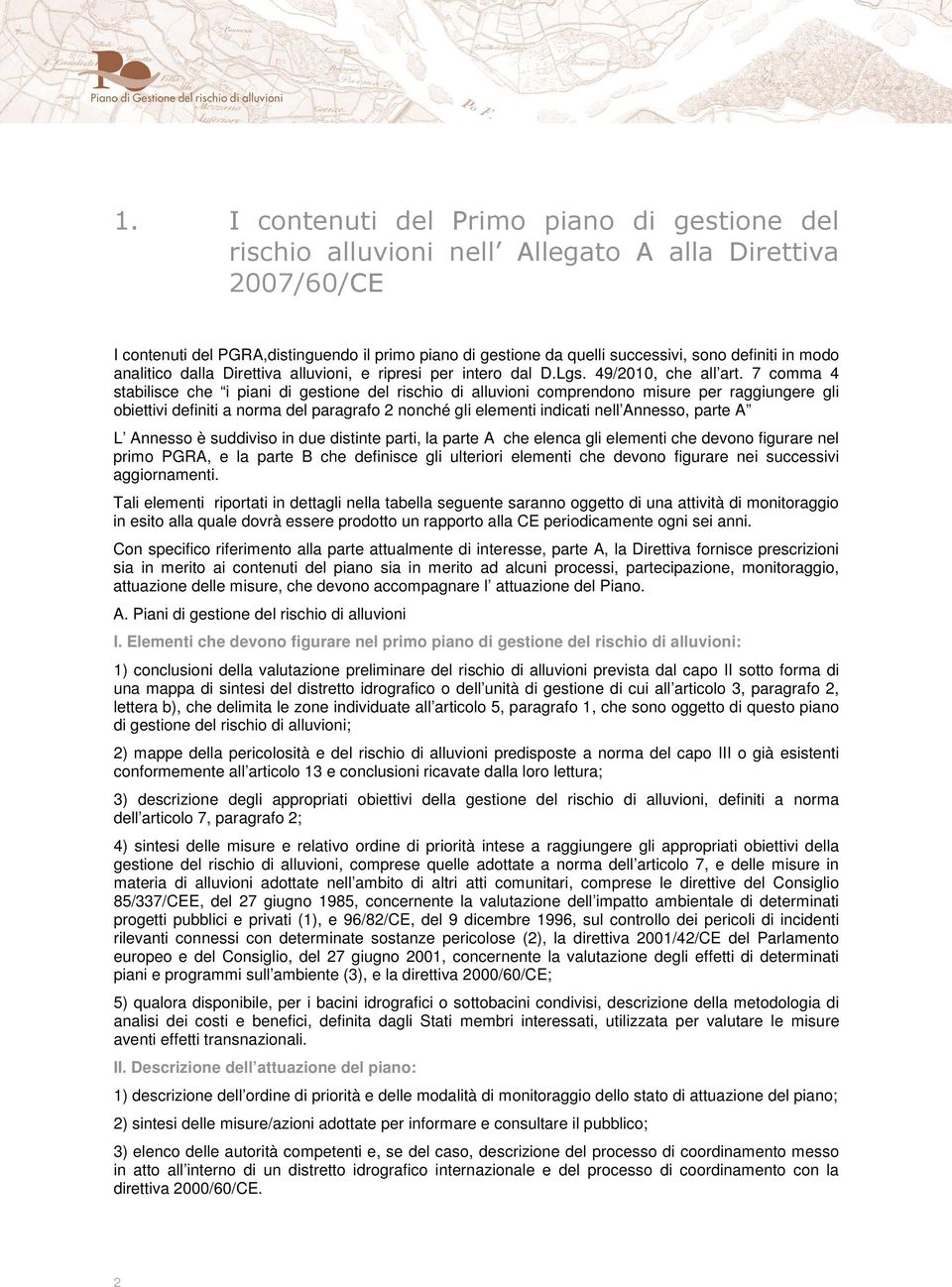 7 comma 4 stabilisce che i piani di gestione del rischio di alluvioni comprendono misure per raggiungere gli obiettivi definiti a norma del paragrafo 2 nonché gli elementi indicati nell Annesso,