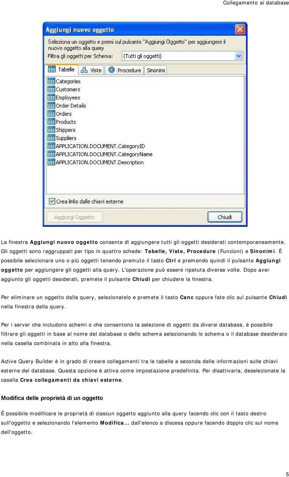 È possibile selezionare uno o più oggetti tenendo premuto il tasto Ctrl e premendo quindi il pulsante Aggiungi oggetto per aggiungere gli oggetti alla query.