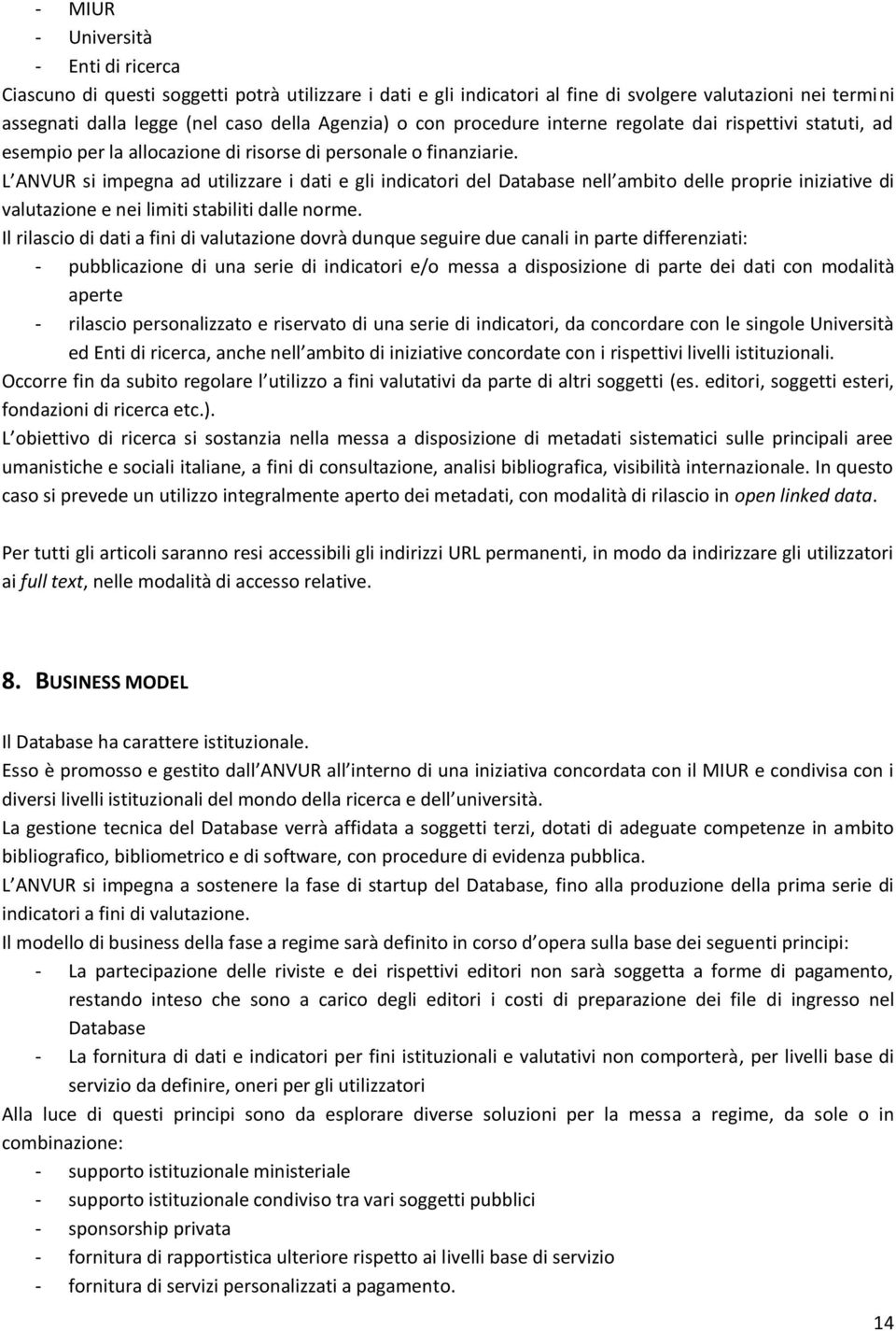 L ANVUR si impegna ad utilizzare i dati e gli indicatori del Database nell ambito delle proprie iniziative di valutazione e nei limiti stabiliti dalle norme.