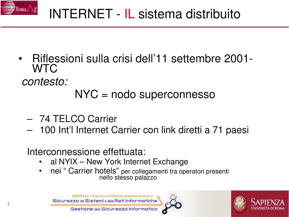 con link diretti a 71 paesi Interconnessione effettuata: al NYIX New York Internet