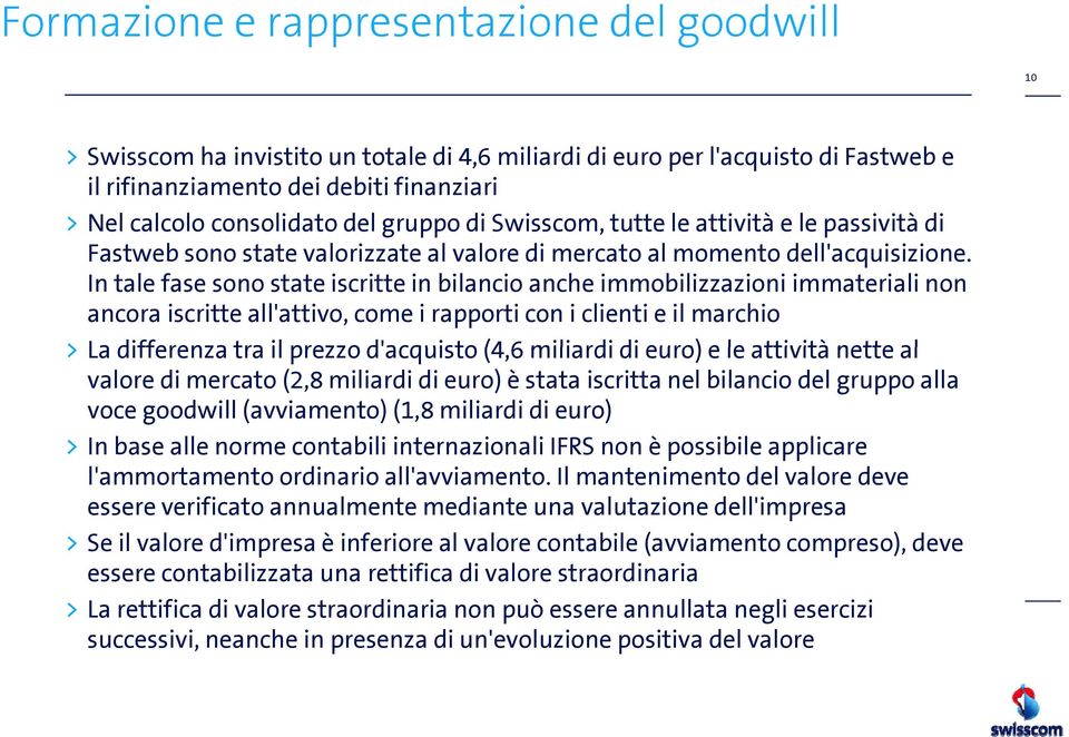 In tale fase sono state iscritte in bilancio anche immobilizzazioni immateriali non ancora iscritte all'attivo, come i rapporti con i clienti e il marchio > La differenza tra il prezzo d'acquisto