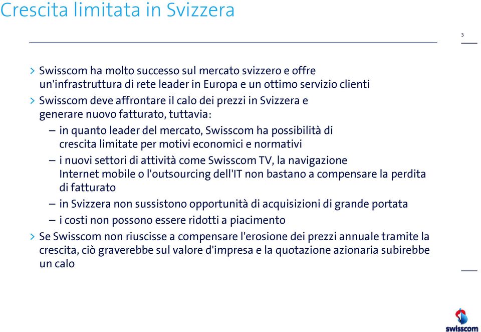 ità come Swisscom TV, la navigazione i Internet mobile o l'outsourcing dell'it non bastano a compensare la perdita di fatturato in Svizzera non sussistono opportunità di acquisizioni di grande