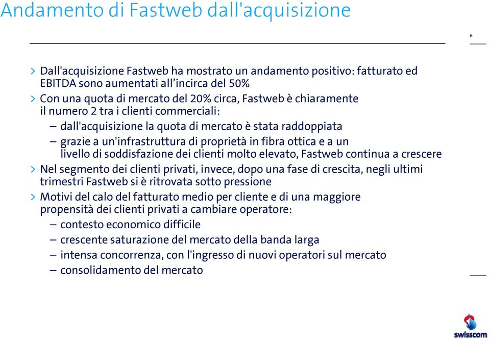 livello di soddisfazione dei clienti molto elevato, Fastweb continua a crescere > Nel segmento dei clienti privati, invece, dopo una fase di crescita, negli ultimi trimestri Fastweb si è ritrovata