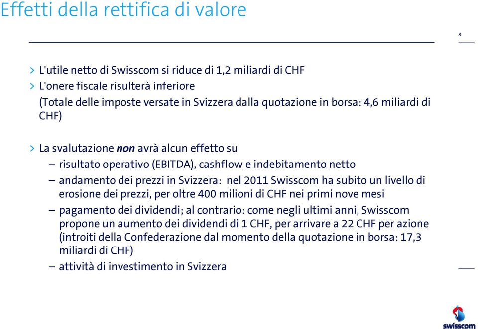 2011 Swisscom ha subito un livello di erosione dei prezzi, per oltre 400 milioni di CHF nei primi nove mesi pagamento dei dividendi; al contrario: come negli ultimi anni, Swisscom propone