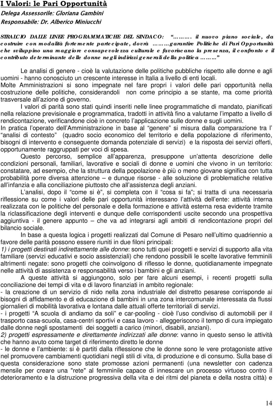 il confronto e il contributo determinante delle donne negli indirizzi generali della politica.