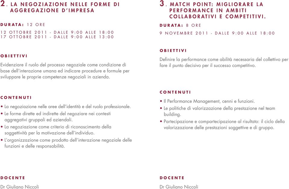 DURATA: 8 ORE 9 NOVEMBRE 2011 - dalle 9:00 alle 18:00 Evidenziare il ruolo del processo negoziale come condizione di base dell interazione umana ed indicare procedure e formule per sviluppare le