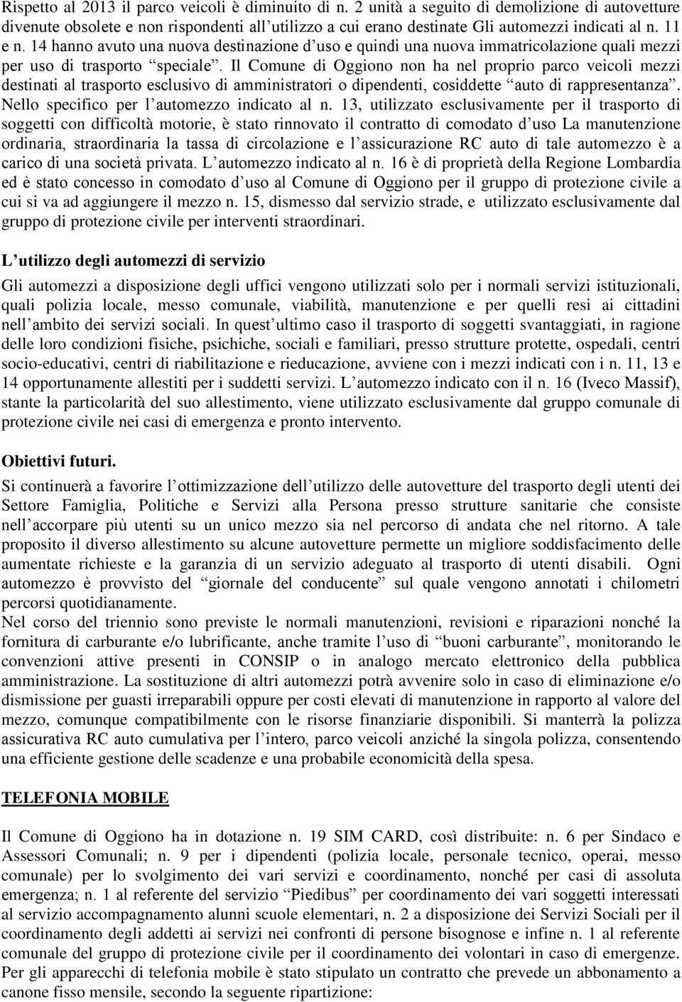 Il Comune di Oggiono non ha nel proprio parco veicoli mezzi destinati al trasporto esclusivo di amministratori o dipendenti, cosiddette auto di rappresentanza.