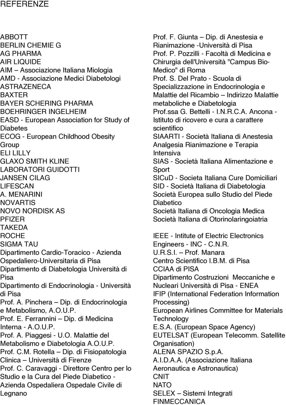 MENARINI NOVARTIS NOVO NORDISK AS PFIZER TAKEDA ROCHE SIGMA TAU Dipartimento Cardio-Toracico - Azienda Ospedaliero-Universitaria di Pisa Dipartimento di Diabetologia Università di Pisa Dipartimento