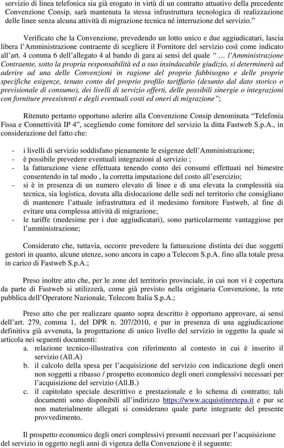 Verificato che la Convenzione, prevedendo un lotto unico e due aggiudicatari, lascia libera l Amministrazione contraente di scegliere il Fornitore del servizio così come indicato all art.