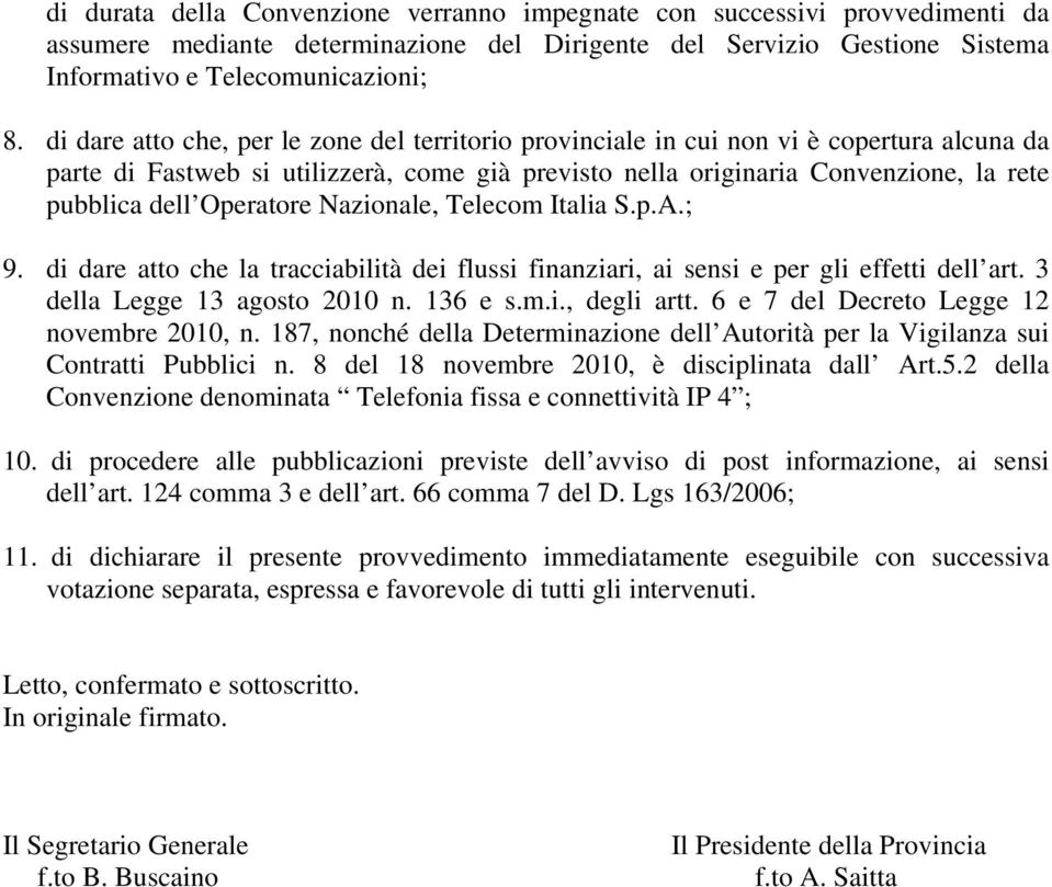 Operatore Nazionale, Telecom Italia S.p.A.; 9. di dare atto che la tracciabilità dei flussi finanziari, ai sensi e per gli effetti dell art. 3 della Legge 13 agosto 2010 n. 136 e s.m.i., degli artt.
