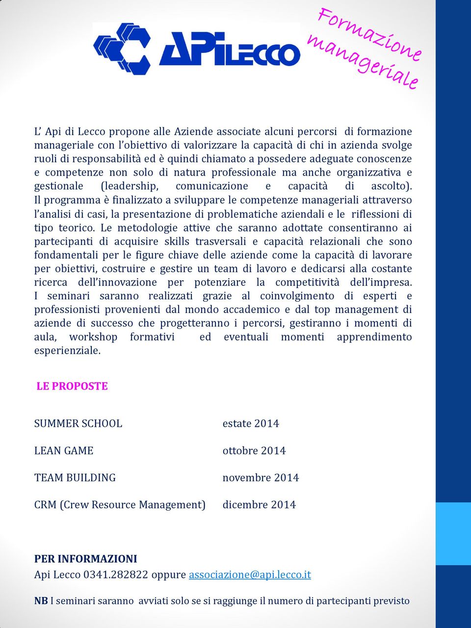 Il programma è finalizzato a sviluppare le competenze manageriali attraverso l analisi di casi, la presentazione di problematiche aziendali e le riflessioni di tipo teorico.