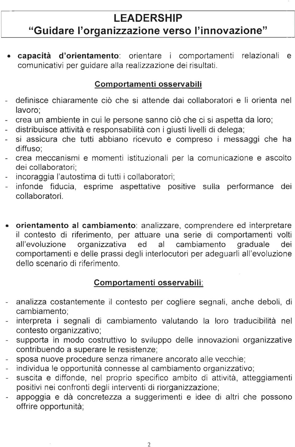 distribuisce attività e responsabilità con i giusti livelli di delega; - si assicura che tutti abbiano ricevuto e compreso i messaggi che ha diffuso; - crea meccanismi e momenti istituzionali per la