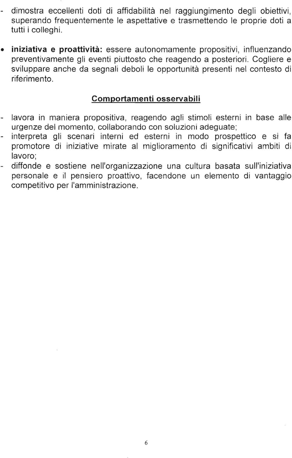 Cogliere e sviluppare anche da segnali deboli le opportunità presenti nel contesto di riferimento.