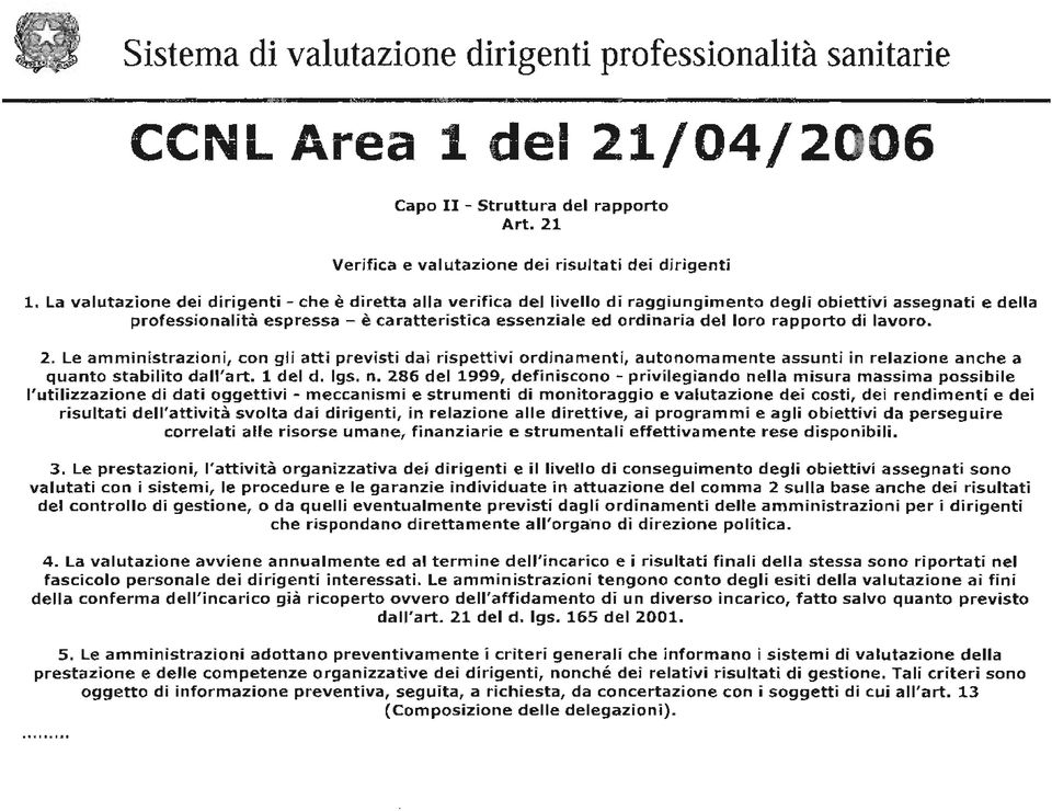 rapporto di lavoro. 2. Le amministrazioni, con gli atti previsti dai rispettivi ordinamenti, autonomamente assunti in relazione anche a quanto stabilito dall'art. 1 del d. Igs. n.