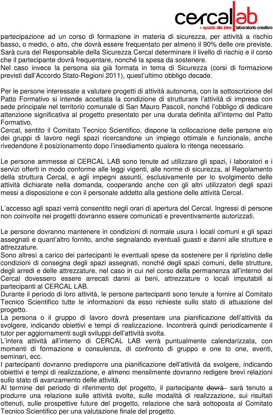 Nel caso invece la persona sia già formata in tema di Sicurezza (corsi di formazione previsti dall Accordo Stato-Regioni 2011), quest ultimo obbligo decade.