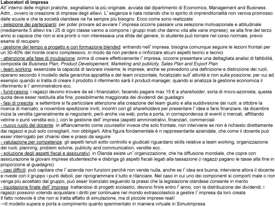 Ecco come sono realizzate: - selezione dei partecipanti: per poter provare ad avviare l impresa occorre passare una selezione motivazionale e attitudinale (mediamente 5 allievi tra i 25 di ogni