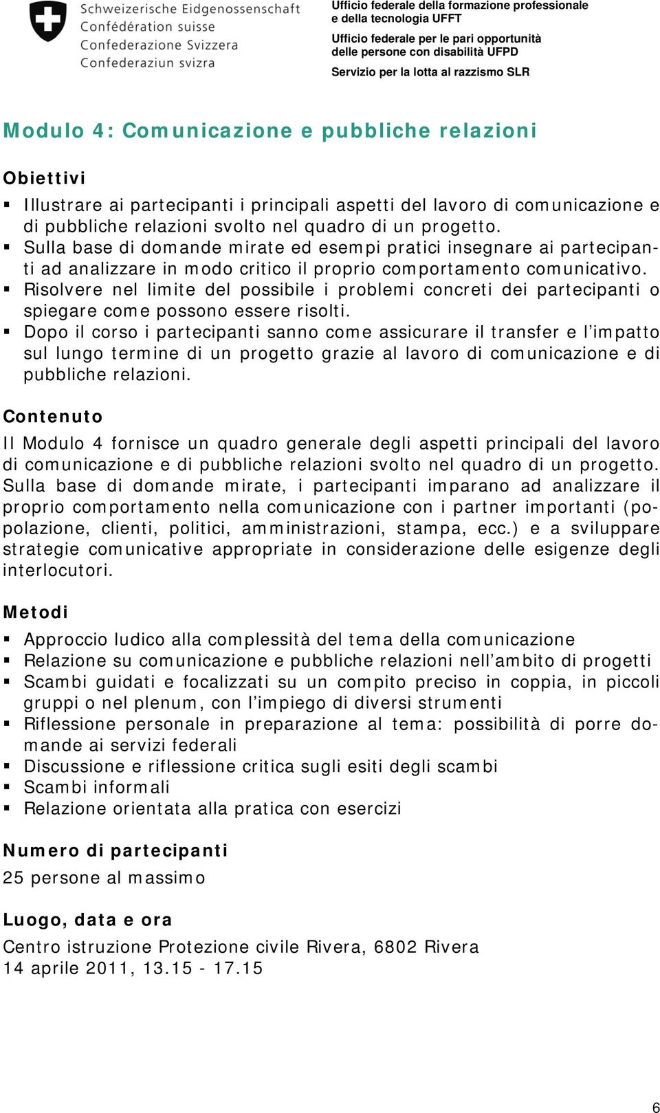 Risolvere nel limite del possibile i problemi concreti dei partecipanti o spiegare come possono essere risolti.