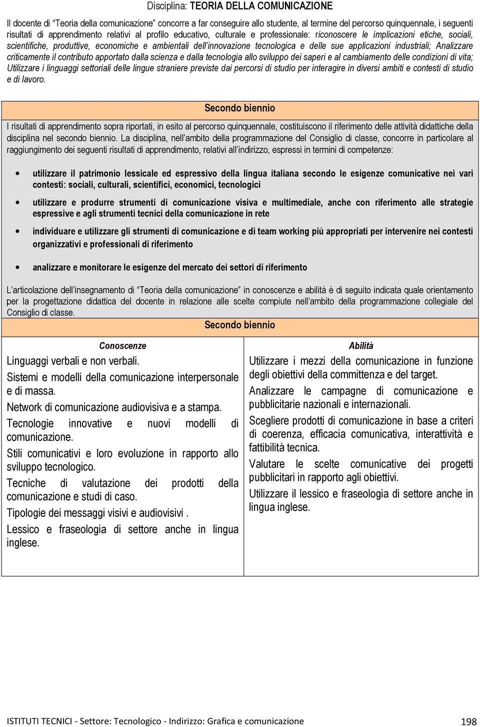 applicazioni industriali; Analizzare criticamente il contributo apportato dalla scienza e dalla tecnologia allo sviluppo dei saperi e al cambiamento delle condizioni di vita; Utilizzare i linguaggi