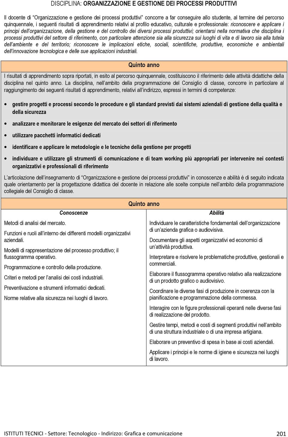 dei diversi processi produttivi; orientarsi nella normativa che disciplina i processi produttivi del settore di riferimento, con particolare attenzione sia alla sicurezza sui luoghi di vita e di