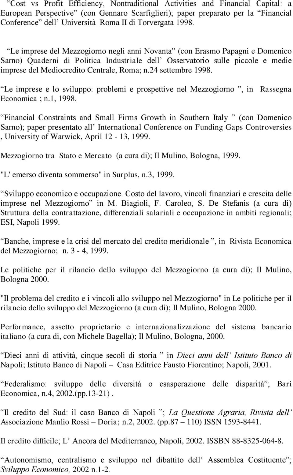 Le imprese del Mezzogiorno negli anni Novanta (con Erasmo Papagni e Domenico Sarno) Quaderni di Politica Industriale dell Osservatorio sulle piccole e medie imprese del Mediocredito Centrale, Roma; n.