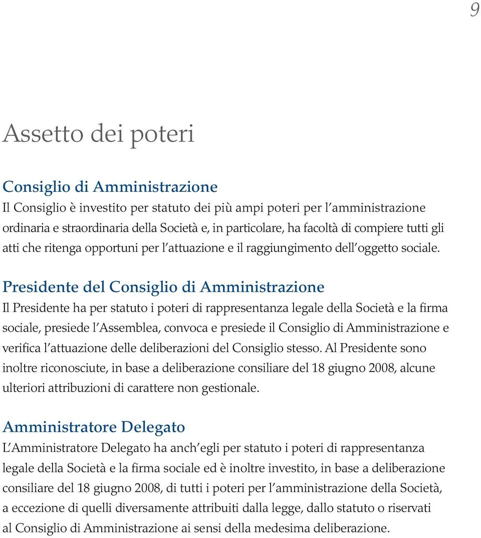 Presidente del Consiglio di Amministrazione Il Presidente ha per statuto i poteri di rappresentanza legale della Società e la firma sociale, presiede l Assemblea, convoca e presiede il Consiglio di