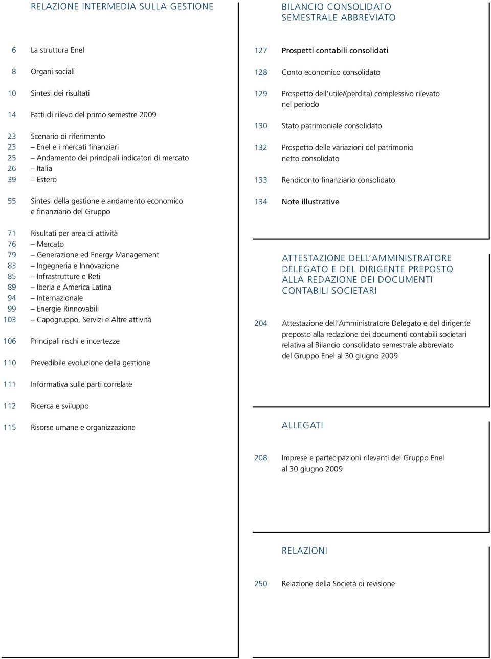 contabili consolidati 128 Conto economico consolidato 129 Prospetto dell utile/(perdita) complessivo rilevato nel periodo 130 Stato patrimoniale consolidato 132 Prospetto delle variazioni del