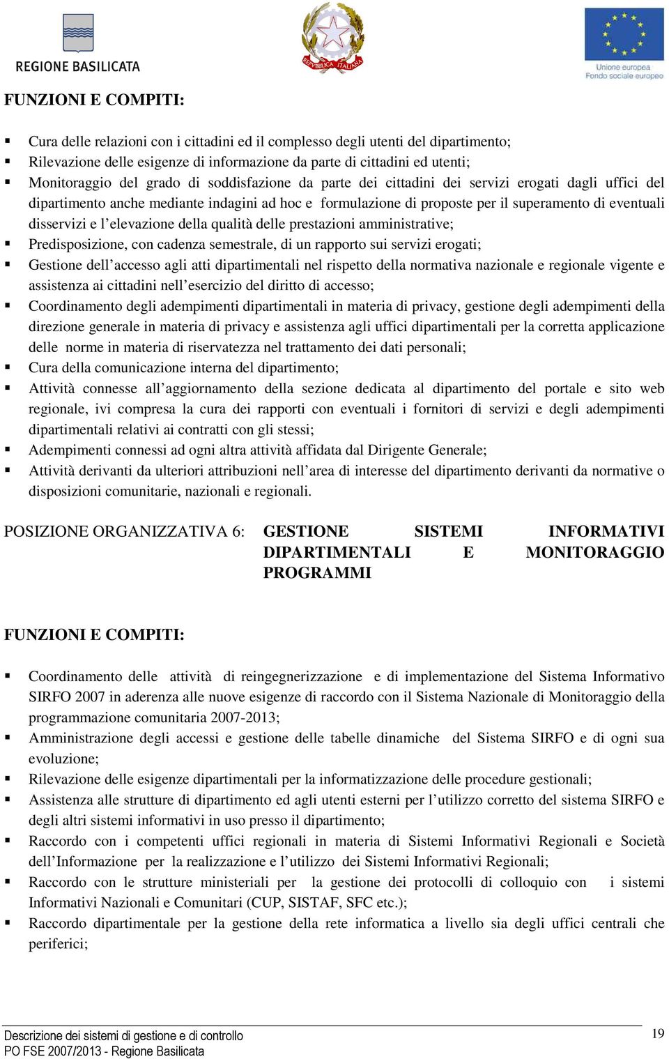 l elevazione della qualità delle prestazioni amministrative; Predisposizione, con cadenza semestrale, di un rapporto sui servizi erogati; Gestione dell accesso agli atti dipartimentali nel rispetto