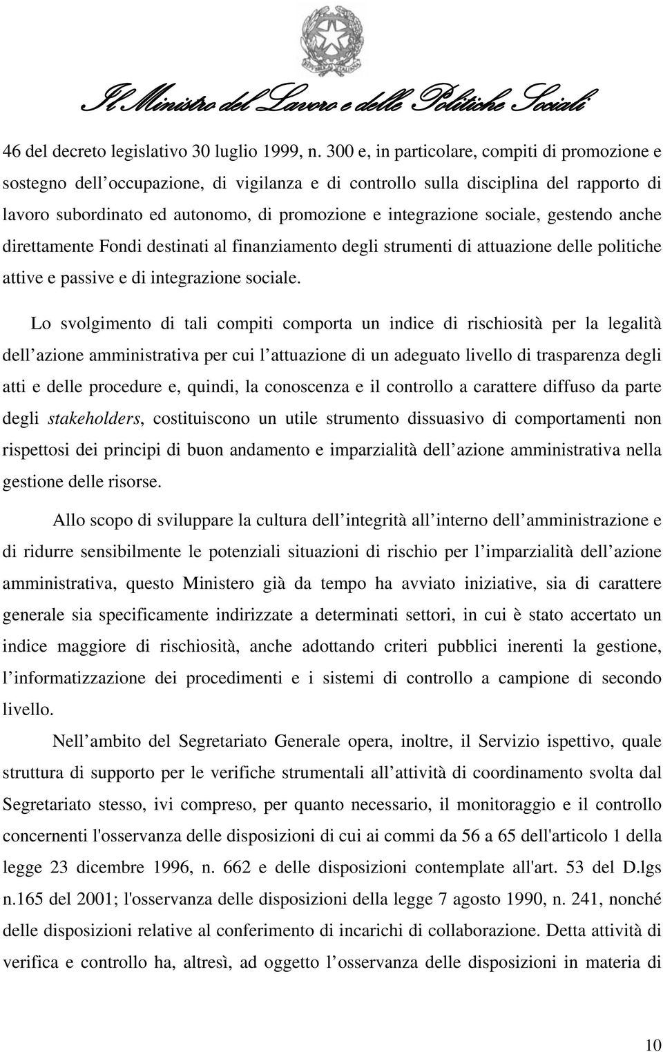 sociale, gestendo anche direttamente Fondi destinati al finanziamento degli strumenti di attuazione delle politiche attive e passive e di integrazione sociale.