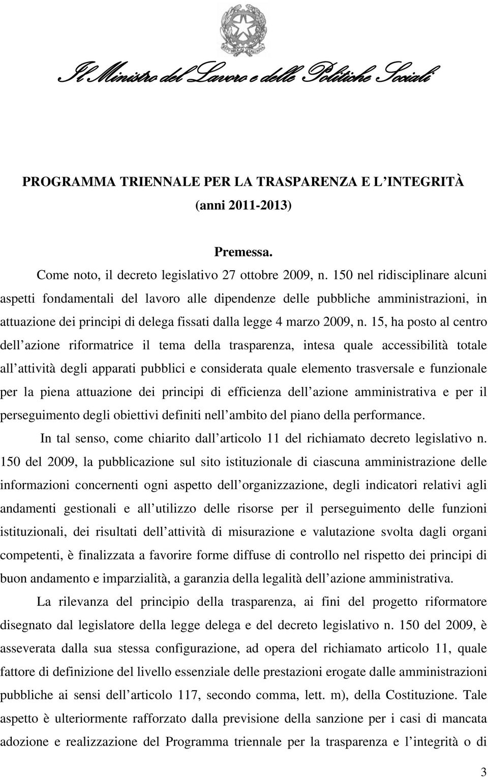 15, ha posto al centro dell azione riformatrice il tema della trasparenza, intesa quale accessibilità totale all attività degli apparati pubblici e considerata quale elemento trasversale e funzionale