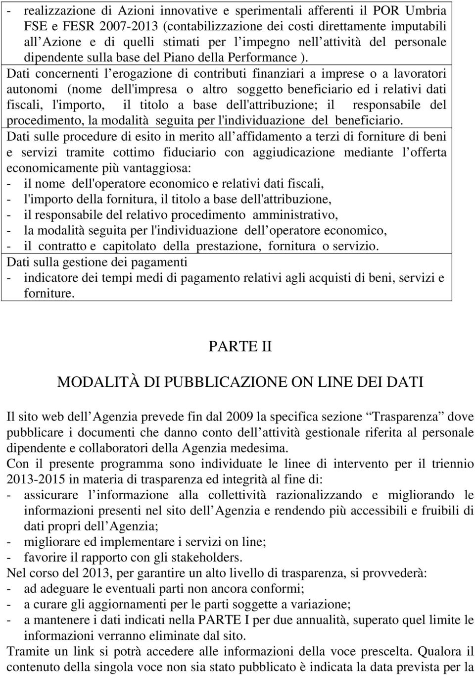 Dati concernenti l erogazione di contributi finanziari a imprese o a lavoratori autonomi (nome dell'impresa o altro soggetto beneficiario ed i relativi dati fiscali, l'importo, il titolo a base