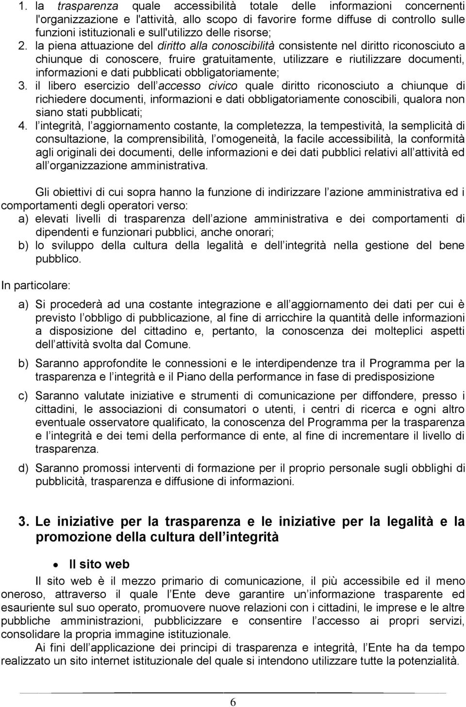 la piena attuazione del diritto alla conoscibilità consistente nel diritto riconosciuto a chiunque di conoscere, fruire gratuitamente, utilizzare e riutilizzare documenti, informazioni e dati