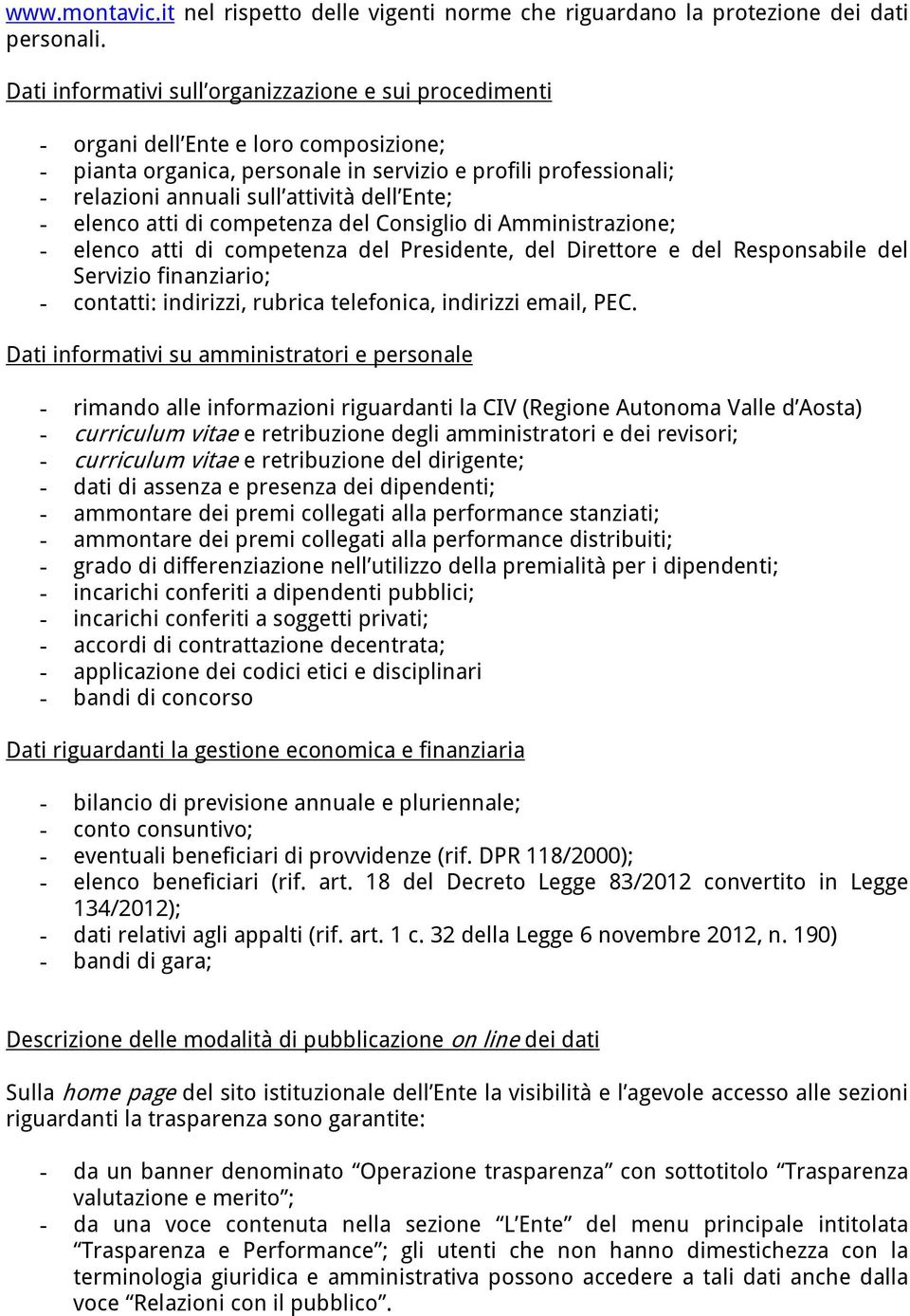 dell Ente; - elenco atti di competenza del Consiglio di Amministrazione; - elenco atti di competenza del Presidente, del Direttore e del Responsabile del Servizio finanziario; - contatti: indirizzi,