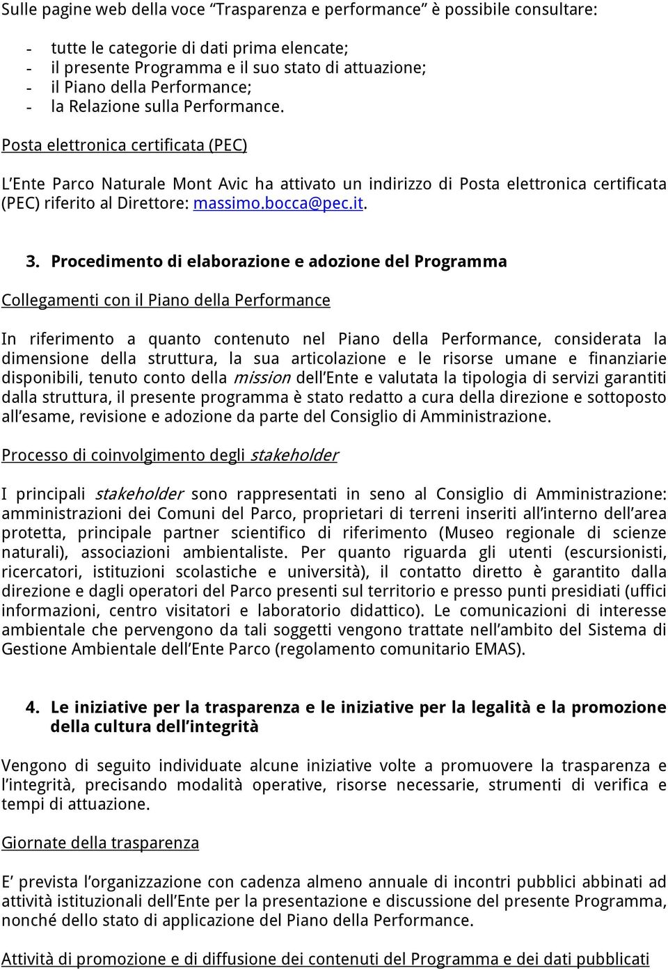 Posta elettronica certificata (PEC) L Ente Parco Naturale Mont Avic ha attivato un indirizzo di Posta elettronica certificata (PEC) riferito al Direttore: massimo.bocca@pec.it. 3.