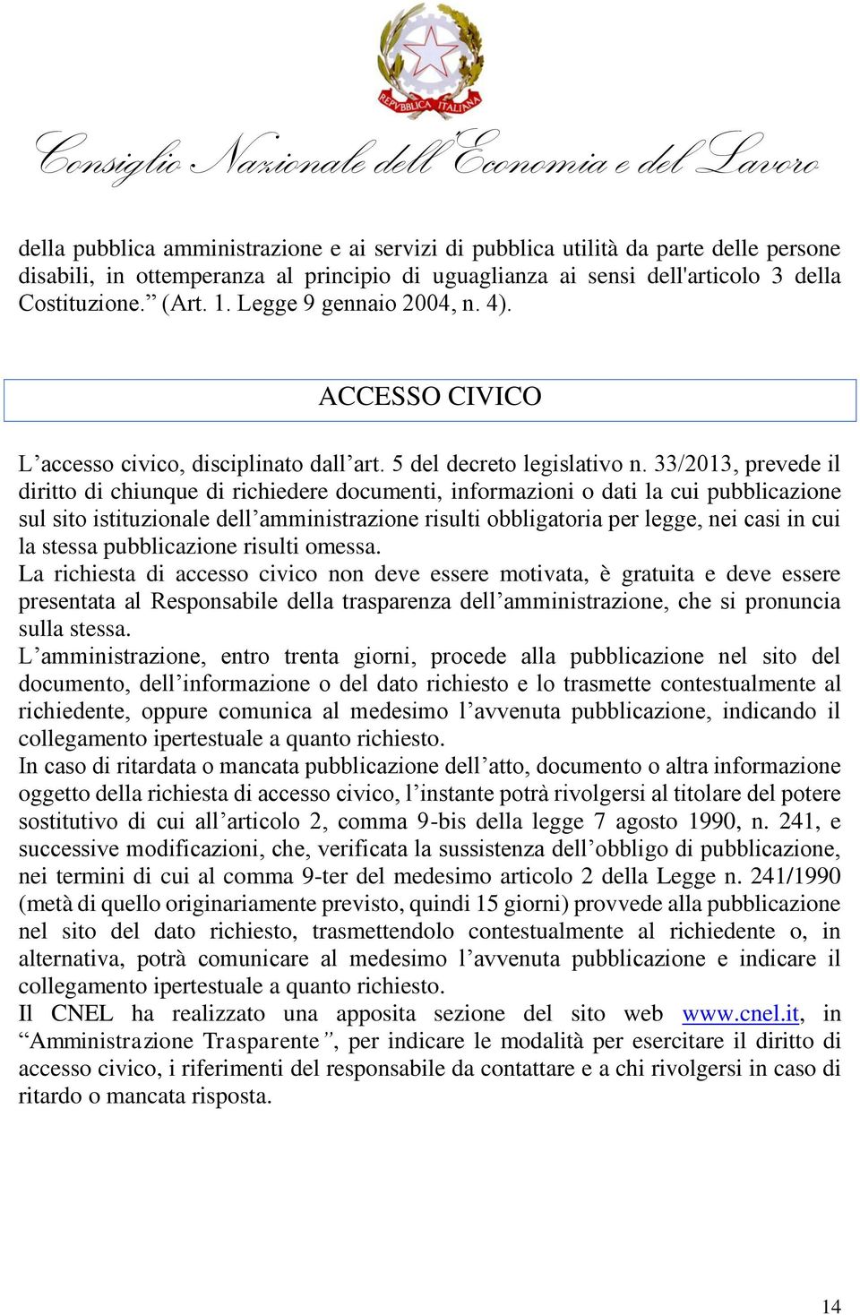 33/2013, prevede il diritto di chiunque di richiedere documenti, informazioni o dati la cui pubblicazione sul sito istituzionale dell amministrazione risulti obbligatoria per legge, nei casi in cui