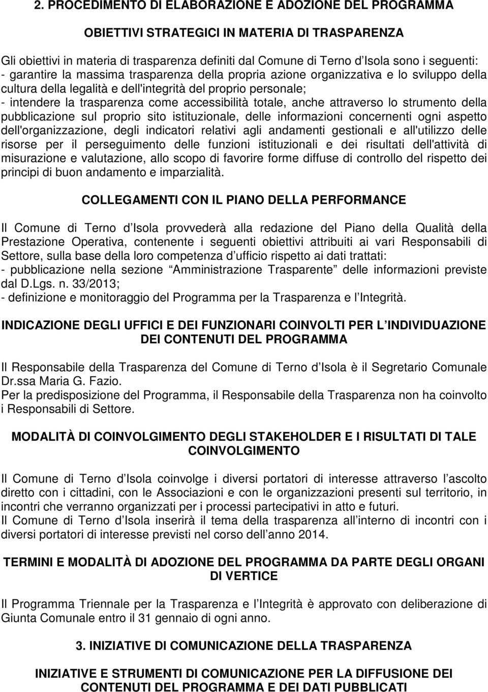 totale, anche attraverso lo strumento della pubblicazione sul proprio sito istituzionale, delle informazioni concernenti ogni aspetto dell'organizzazione, degli indicatori relativi agli andamenti