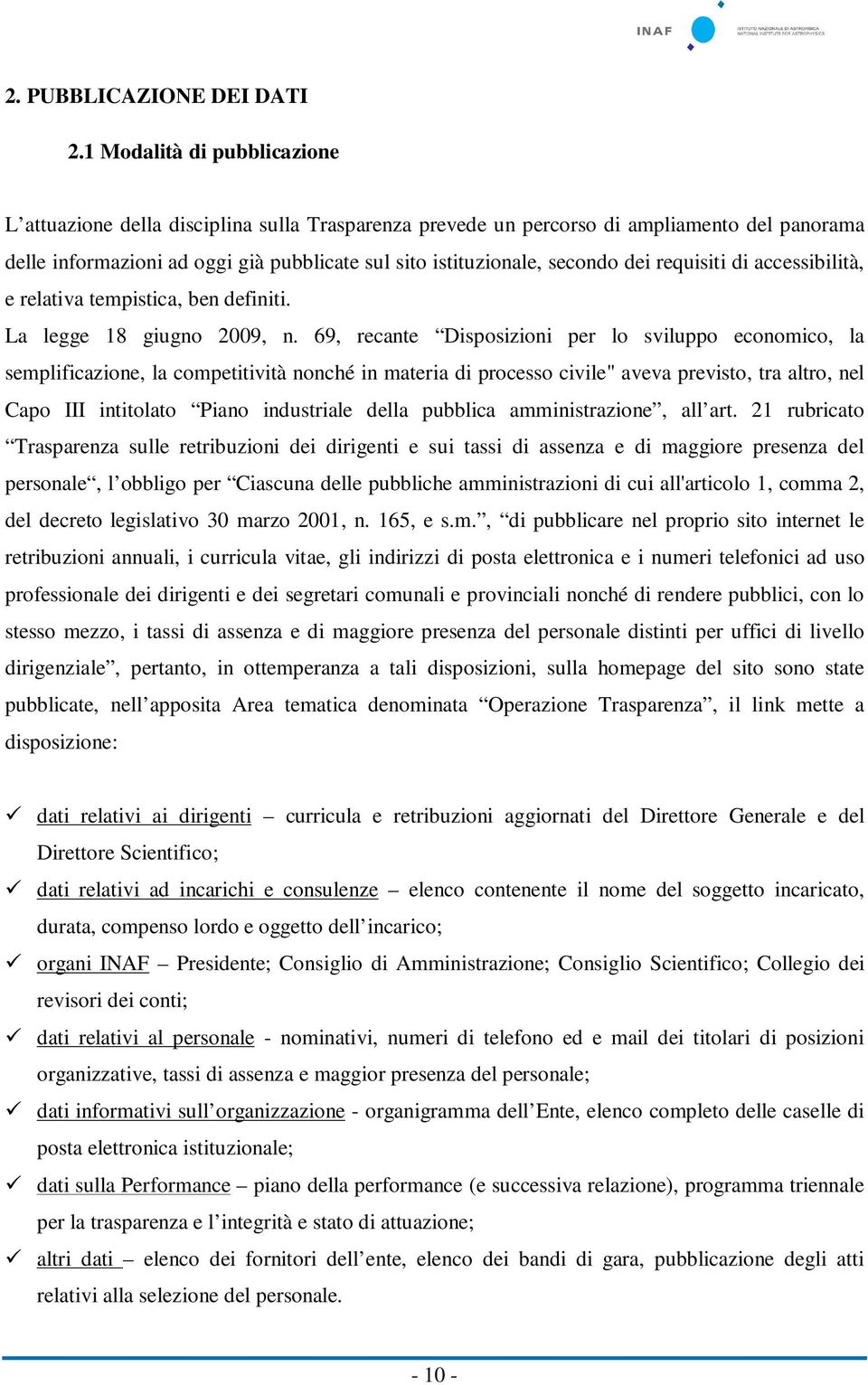 dei requisiti di accessibilità, e relativa tempistica, ben definiti. La legge 18 giugno 2009, n.