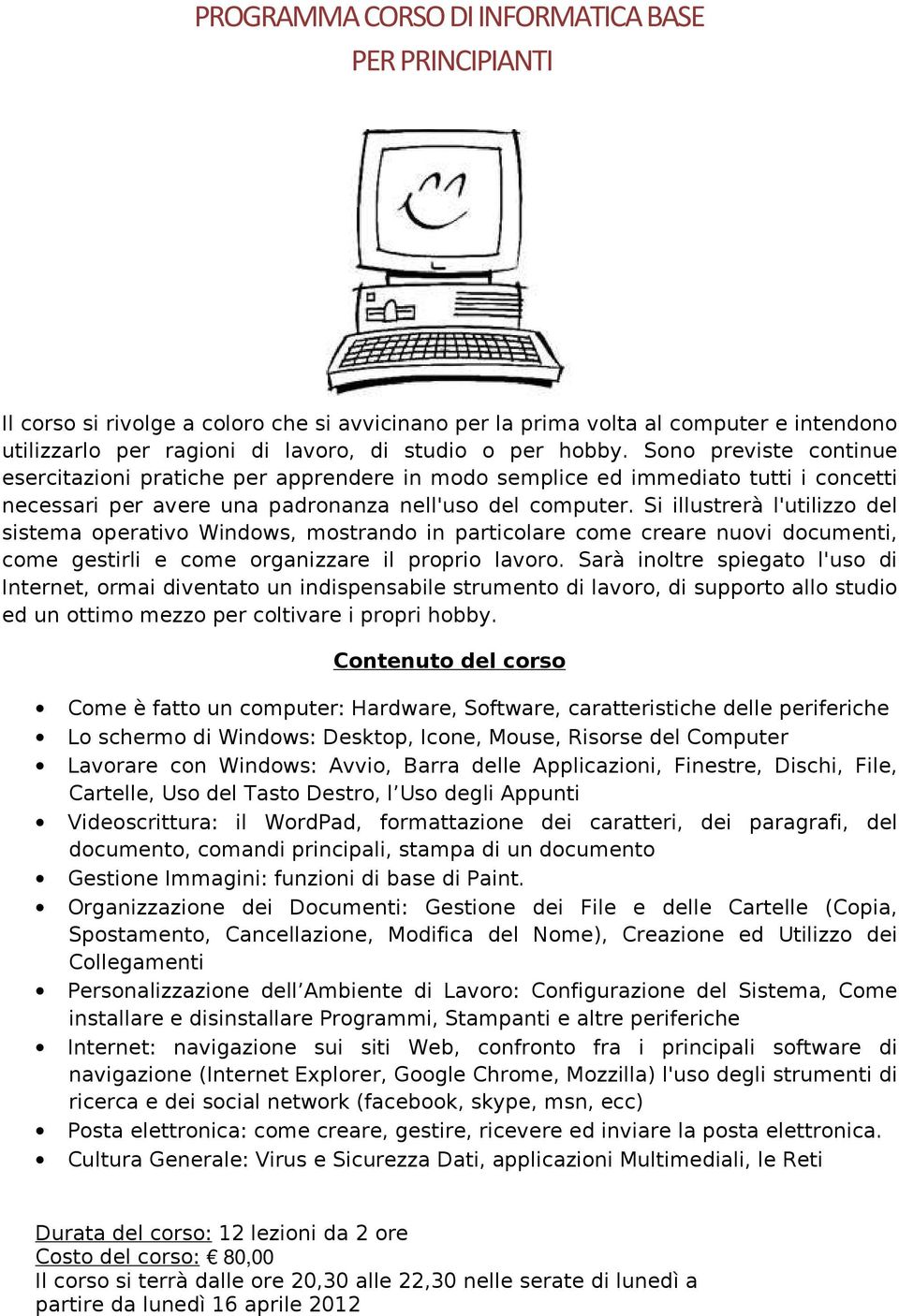 Si illustrerà l'utilizzo del sistema operativo Windows, mostrando in particolare come creare nuovi documenti, come gestirli e come organizzare il proprio lavoro.