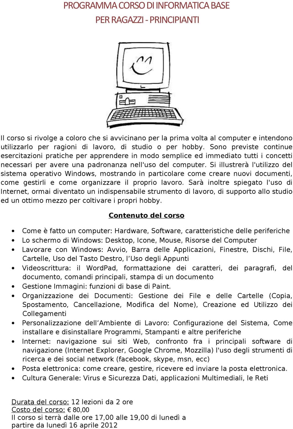 Si illustrerà l'utilizzo del sistema operativo Windows, mostrando in particolare come creare nuovi documenti, come gestirli e come organizzare il proprio lavoro.