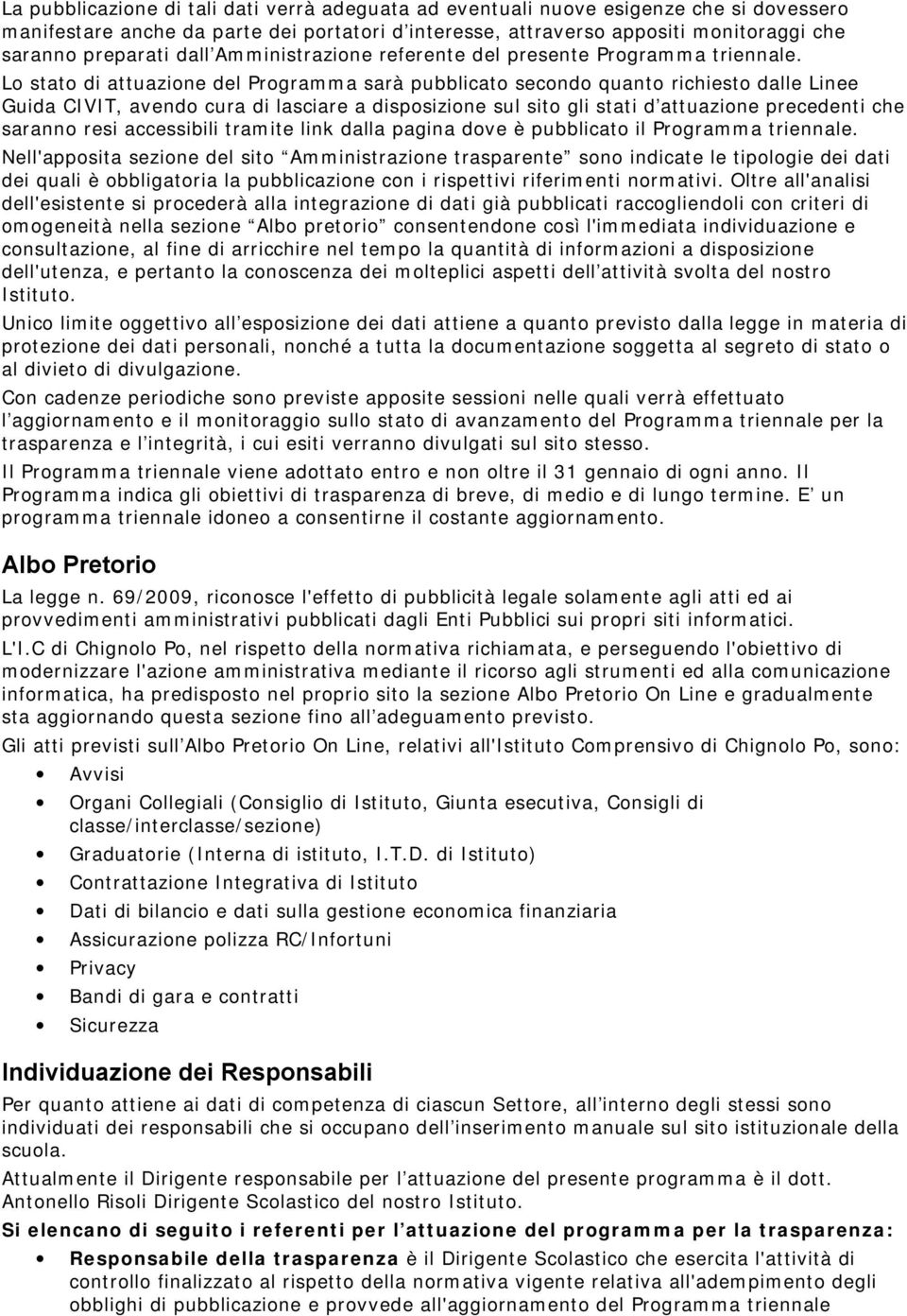 L stat di attuazine del Prgramma sarà pubblicat secnd quant richiest dalle Linee Guida CIVIT, avend cura di lasciare a dispsizine sul sit gli stati d attuazine precedenti che sarann resi accessibili