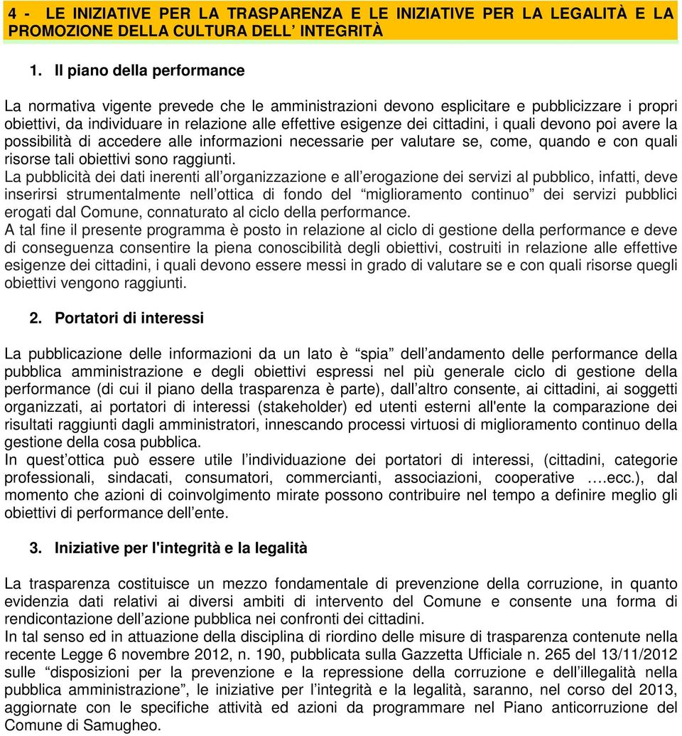 cittadini, i quali devono poi avere la possibilità di accedere alle informazioni necessarie per valutare se, come, quando e con quali risorse tali obiettivi sono raggiunti.