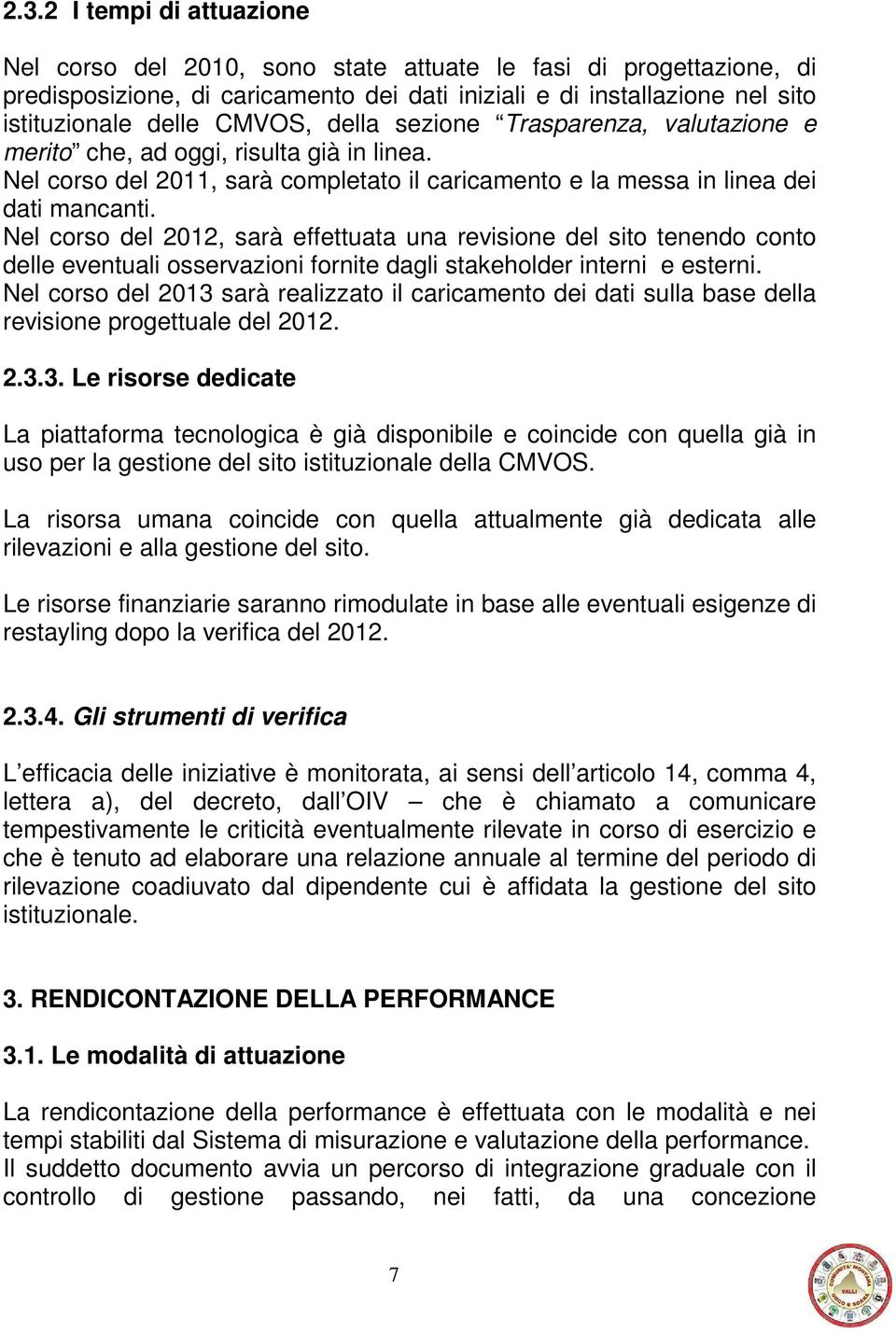 Nel corso del 2012, sarà effettuata una revisione del sito tenendo conto delle eventuali osservazioni fornite dagli stakeholder interni e esterni.