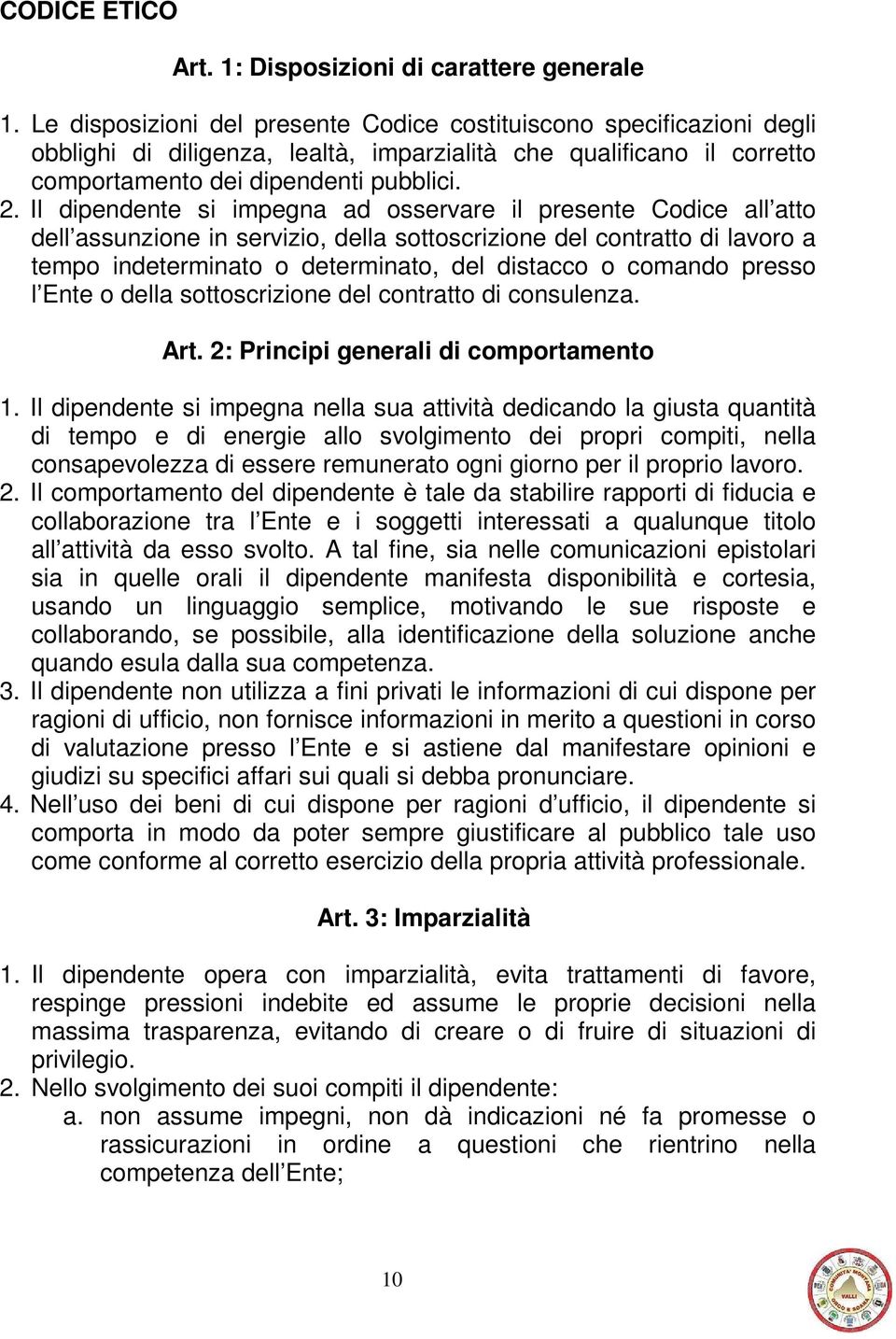 Il dipendente si impegna ad osservare il presente Codice all atto dell assunzione in servizio, della sottoscrizione del contratto di lavoro a tempo indeterminato o determinato, del distacco o comando